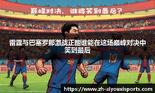 雷霆与巴塞罗那激战正酣谁能在这场巅峰对决中笑到最后